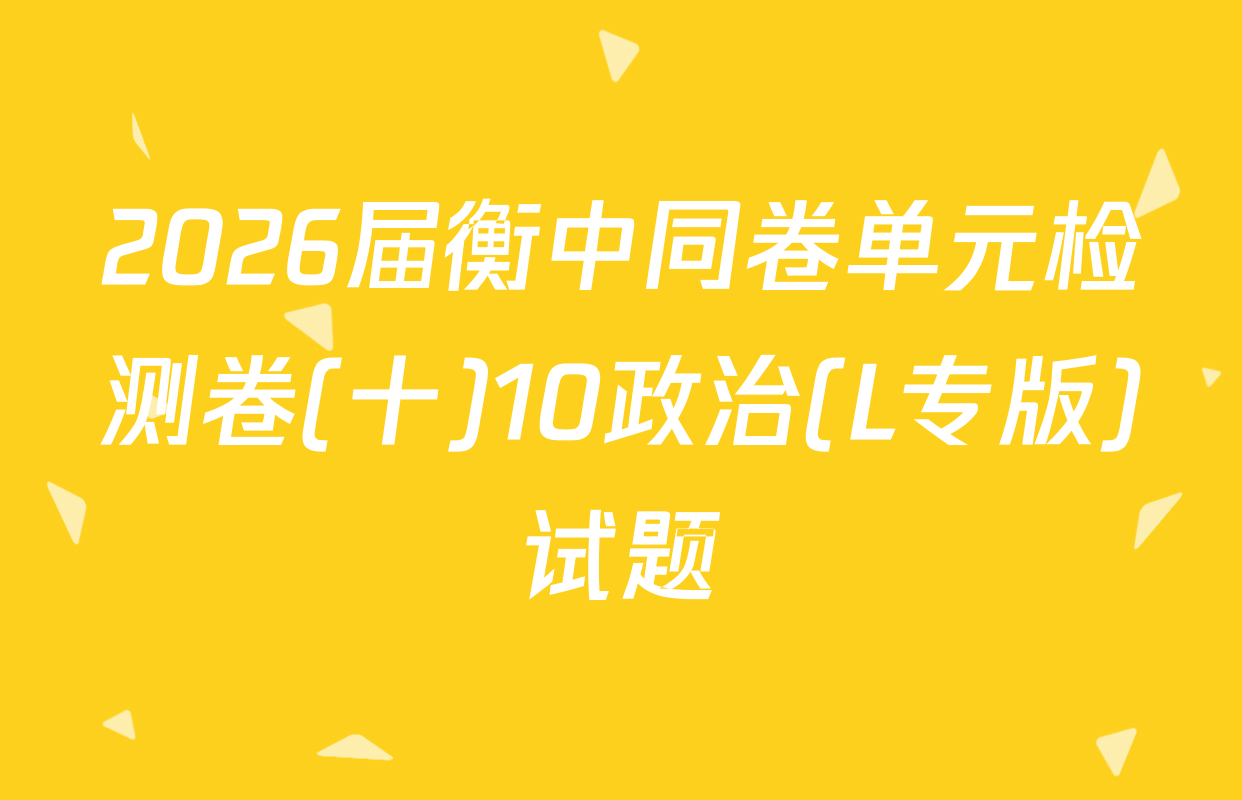2026届衡中同卷单元检测卷(十)10政治(L专版)试题
